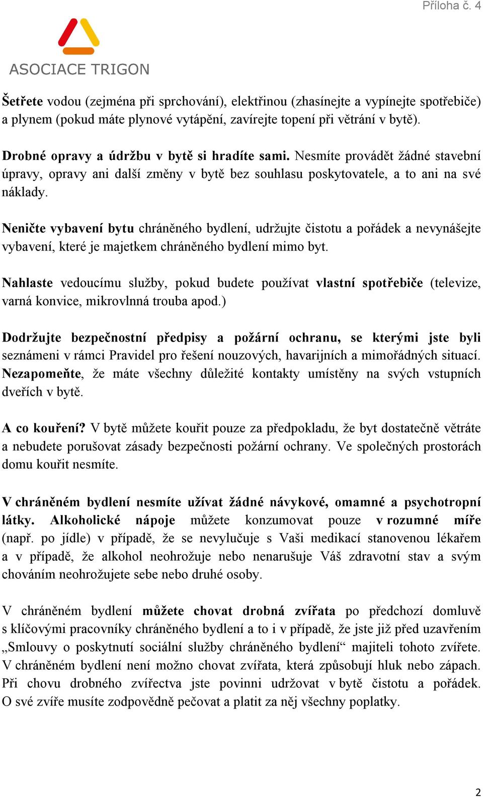 Neničte vybavení bytu chráněného bydlení, udržujte čistotu a pořádek a nevynášejte vybavení, které je majetkem chráněného bydlení mimo byt.