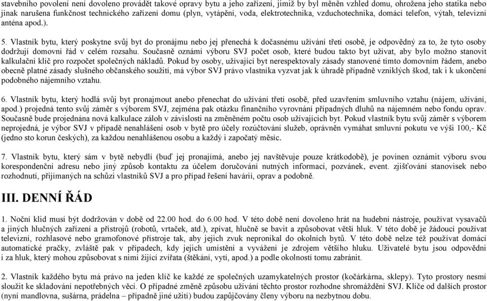 Vlastník bytu, který poskytne svůj byt do pronájmu nebo jej přenechá k dočasnému užívání třetí osobě, je odpovědný za to, že tyto osoby dodržují domovní řád v celém rozsahu.