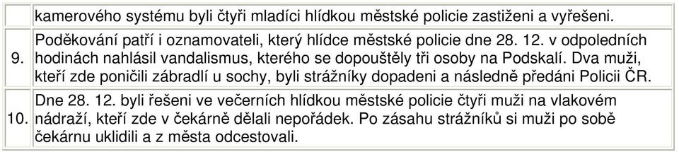 tři osoby na Podskalí. Dva muži, kteří zde poničili zábradlí u sochy, byli strážníky dopadeni a následně předáni Policii ČR.