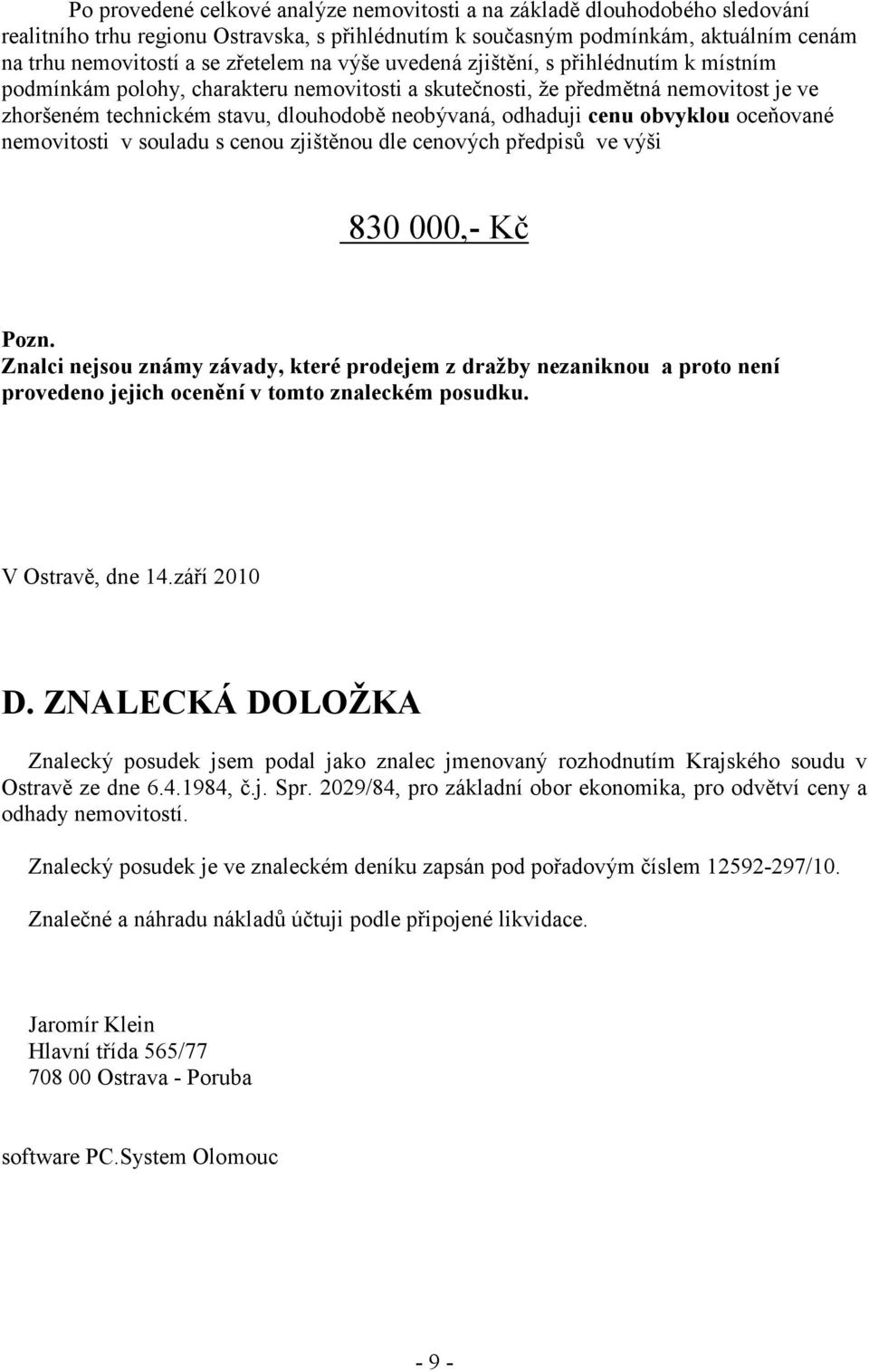 cenu obvyklou oceňované nemovitosti v souladu s cenou zjištěnou dle cenových předpisů ve výši 830 000,- Kč Pozn.