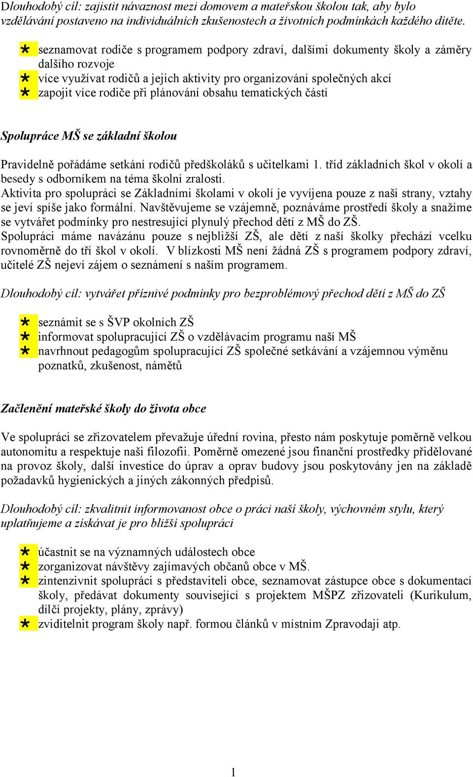 plánování obsahu tematických částí Spolupráce MŠ se základní školou Pravidelně pořádáme setkání rodičů předškoláků s učitelkami 1.