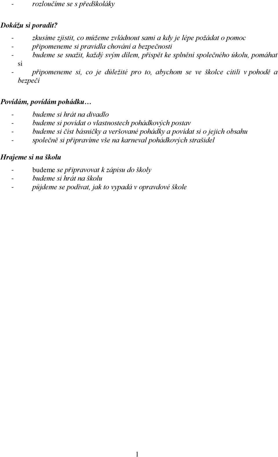 společného úkolu, pomáhat si - připomeneme si, co je důležité pro to, abychom se ve školce cítili v pohodě a bezpečí Povídám, povídám pohádku - budeme si hrát na divadlo - budeme si