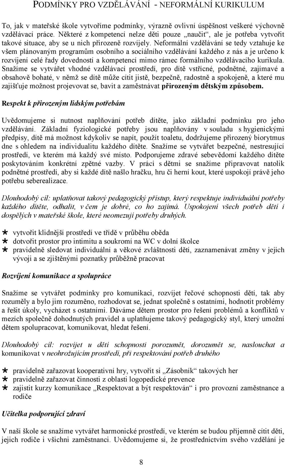 Neformální vzdělávání se tedy vztahuje ke všem plánovaným programům osobního a sociálního vzdělávání každého z nás a je určeno k rozvíjení celé řady dovedností a kompetencí mimo rámec formálního