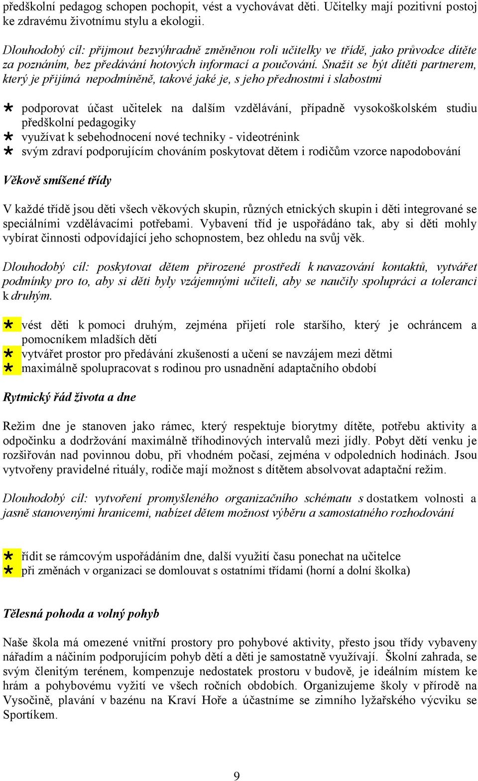 Snažit se být dítěti partnerem, který je přijímá nepodmíněně, takové jaké je, s jeho přednostmi i slabostmi podporovat účast učitelek na dalším vzdělávání, případně vysokoškolském studiu předškolní