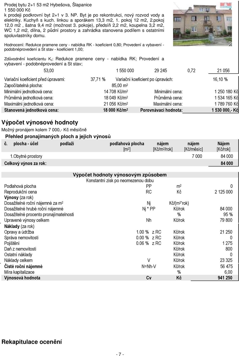 Hodnocení: Redukce pramene ceny - nabídka RK - koeficient 0,80; Provedení a vybavení - podobnéprovedení a St stav - koeficient 1,00; Zdůvodnění koeficientu K c: Redukce pramene ceny - nabídka RK;