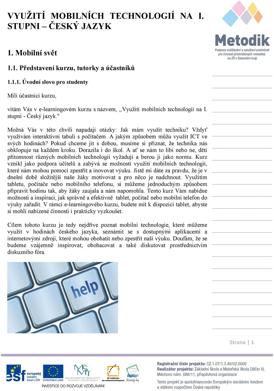 Pokud chceme jít s dobou, musíme si p iznat, že technika nás obklopuje na každém kroku. Dorazila i do škol.