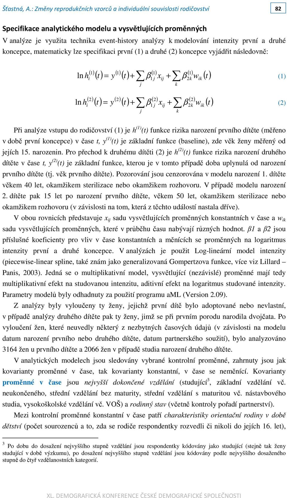 (2) ik Při analýze vstupu do rodičovství (1) je h (1) (t) funkce rizika narození prvního dítěte (měřeno v době první koncepce) v čase t, y (1) (t) je základní funkce (baseline), zde věk ženy měřený