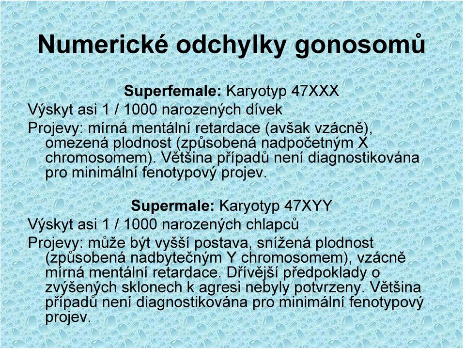 Supermale: Karyotyp 47XYY Výskyt asi 1 / 1000 narozených chlapců Projevy: může být vyšší postava, snížená plodnost (způsobená nadbytečným Y