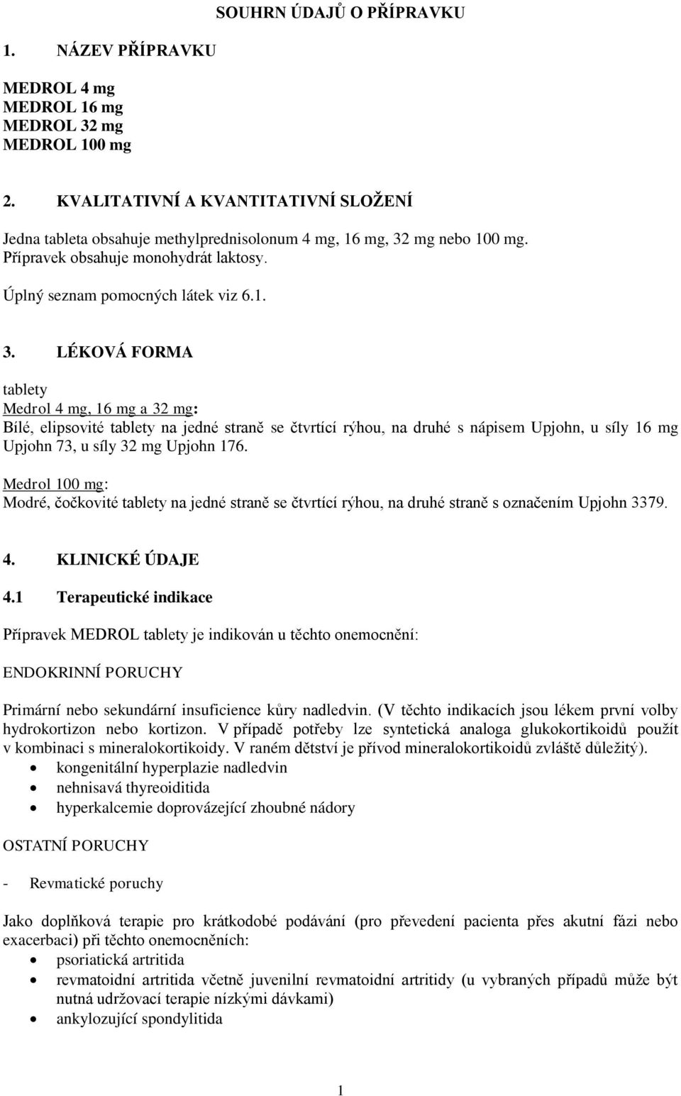 mg nebo 100 mg. Přípravek obsahuje monohydrát laktosy. Úplný seznam pomocných látek viz 6.1. 3.