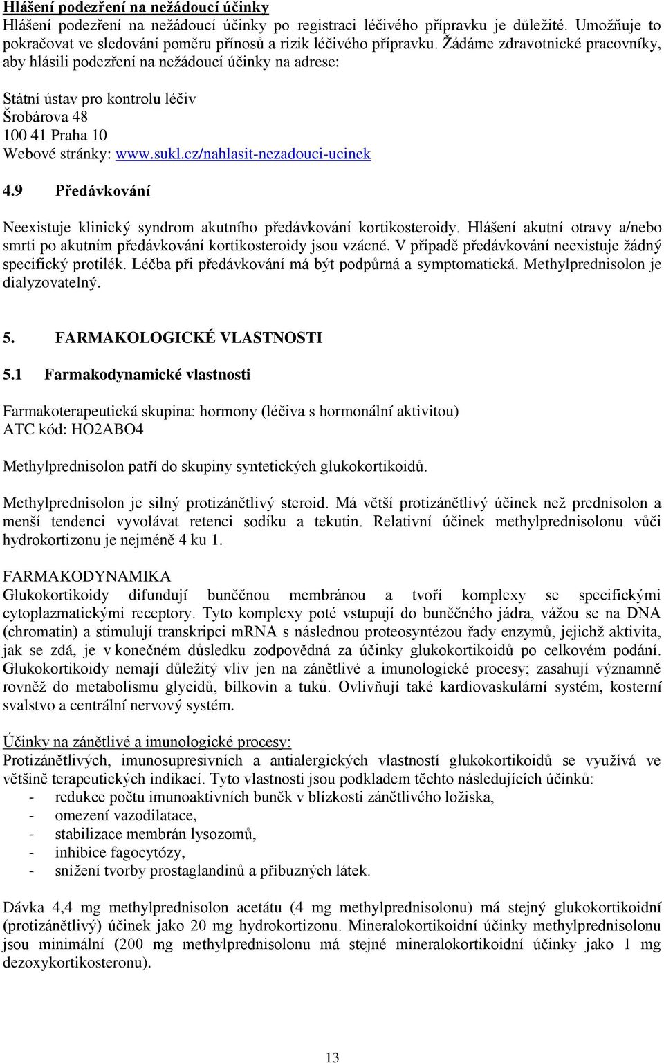 cz/nahlasit-nezadouci-ucinek 4.9 Předávkování Neexistuje klinický syndrom akutního předávkování kortikosteroidy. Hlášení akutní otravy a/nebo smrti po akutním předávkování kortikosteroidy jsou vzácné.