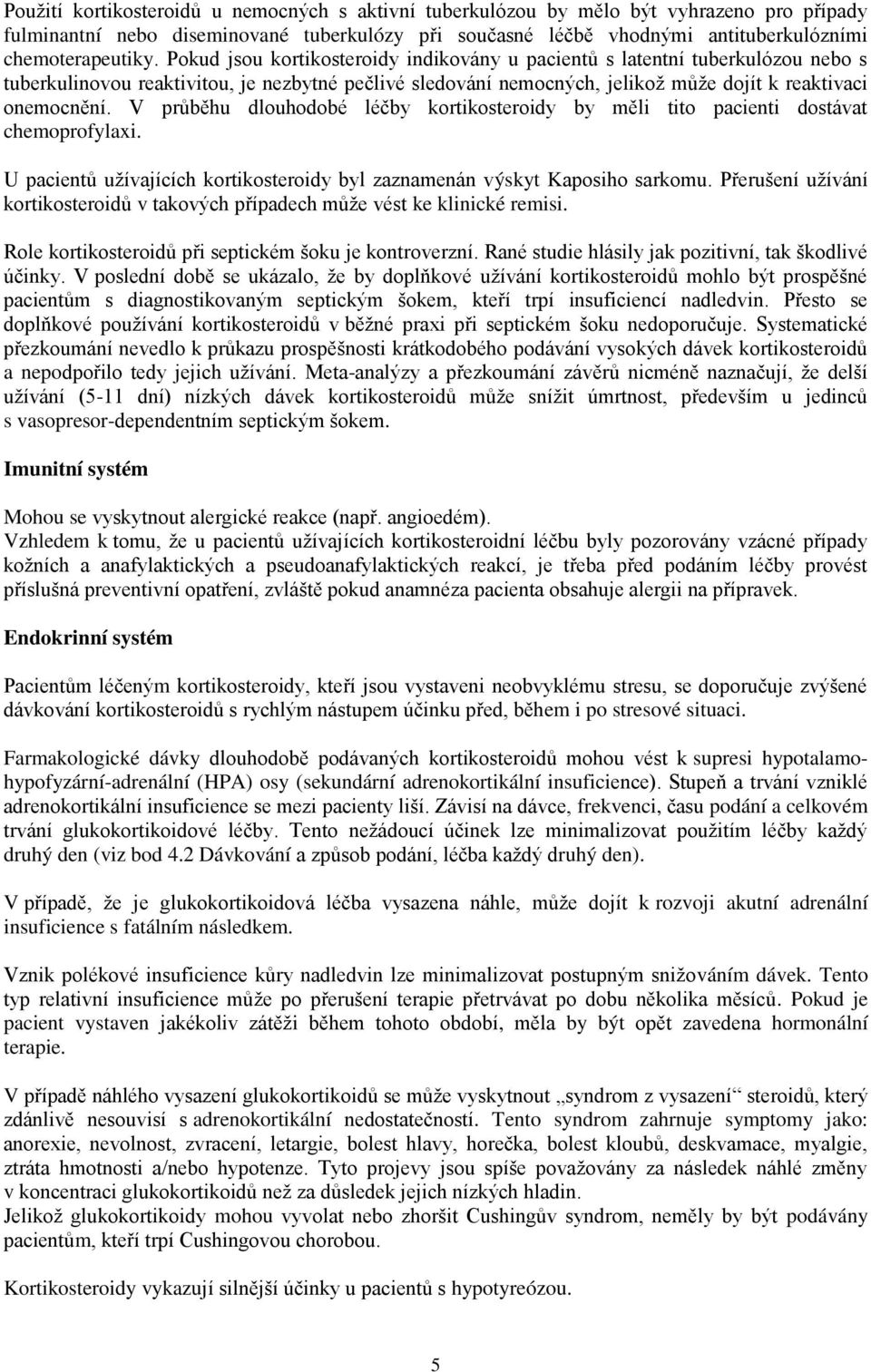 V průběhu dlouhodobé léčby kortikosteroidy by měli tito pacienti dostávat chemoprofylaxi. U pacientů užívajících kortikosteroidy byl zaznamenán výskyt Kaposiho sarkomu.