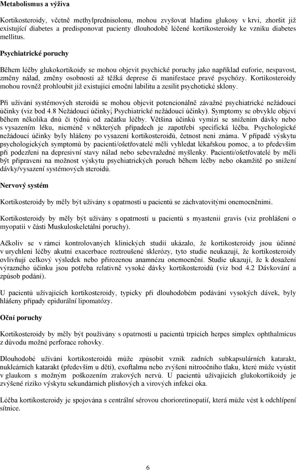 Psychiatrické poruchy Během léčby glukokortikoidy se mohou objevit psychické poruchy jako například euforie, nespavost, změny nálad, změny osobnosti až těžká deprese či manifestace pravé psychózy.