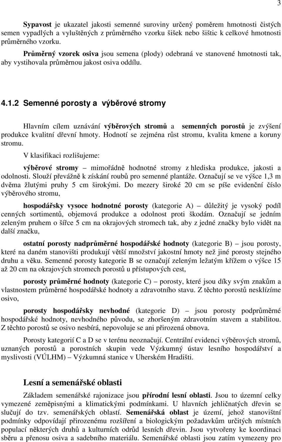 2 Semenné porosty a výběrové stromy Hlavním cílem uznávání výběrových stromů a semenných porostů je zvýšení produkce kvalitní dřevní hmoty.