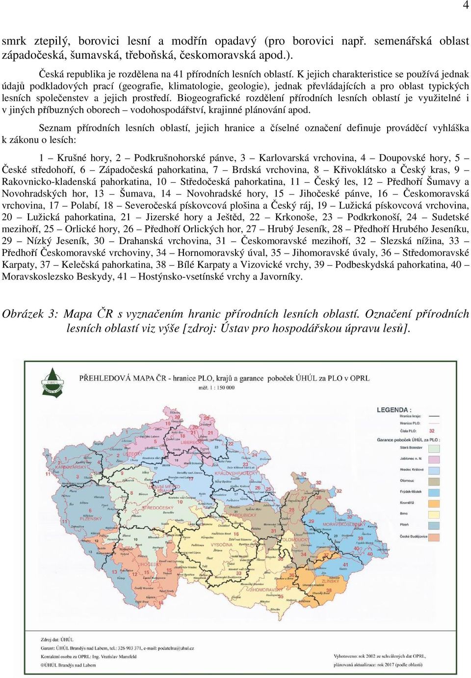 K jejich charakteristice se používá jednak údajů podkladových prací (geografie, klimatologie, geologie), jednak převládajících a pro oblast typických lesních společenstev a jejich prostředí.