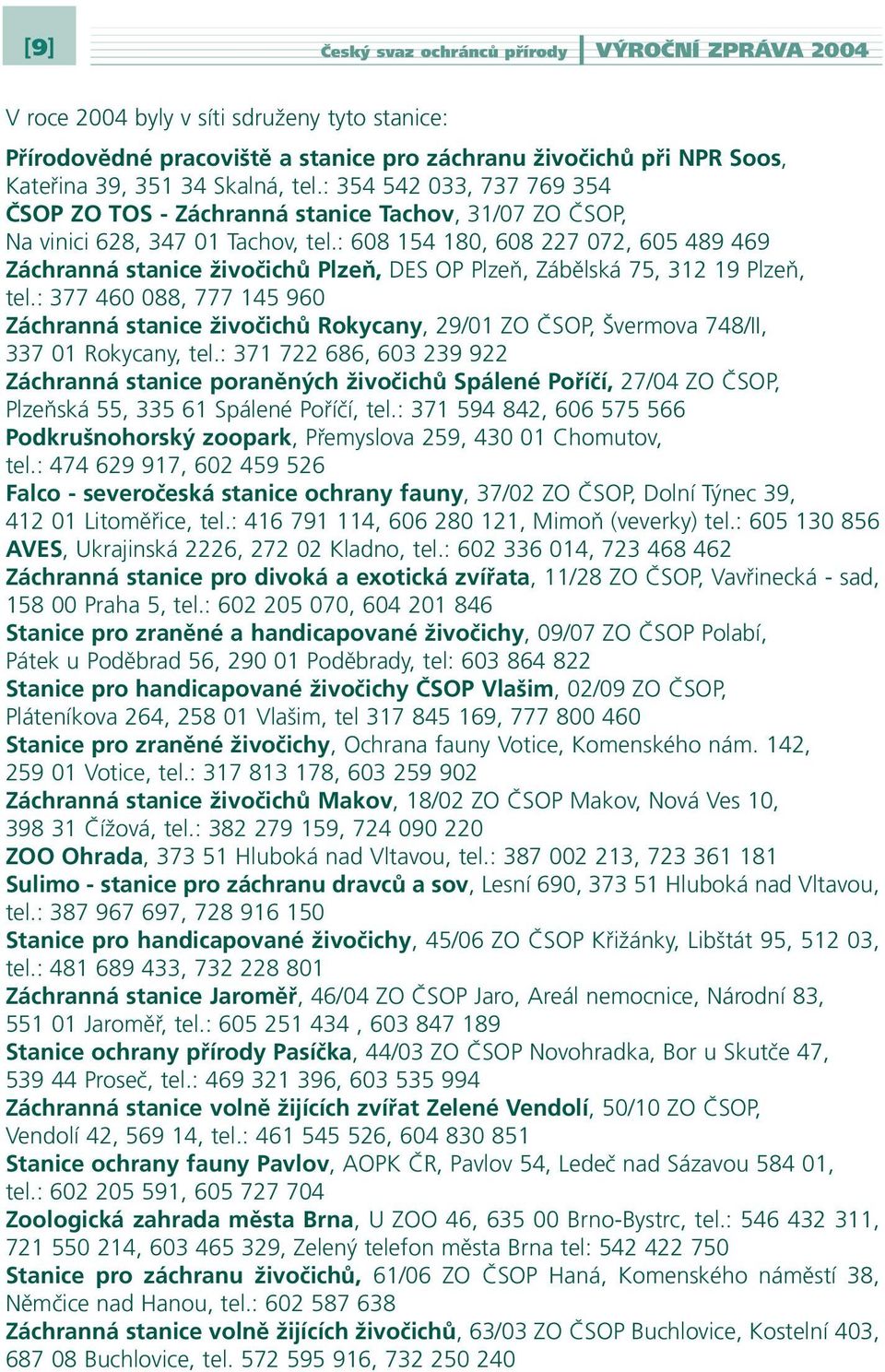 : 608 154 180, 608 227 072, 605 489 469 Záchranná stanice živočichů Plzeň, DES OP Plzeň, Zábělská 75, 312 19 Plzeň, tel.