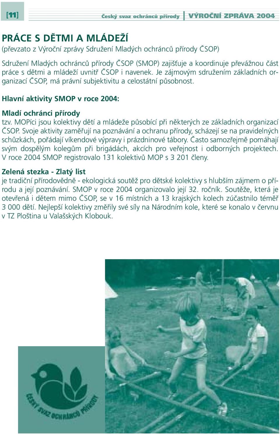 Hlavní aktivity SMOP v roce 2004: Mladí ochránci přírody tzv. MOPíci jsou kolektivy dětí a mládeže působící při některých ze základních organizací ČSOP.