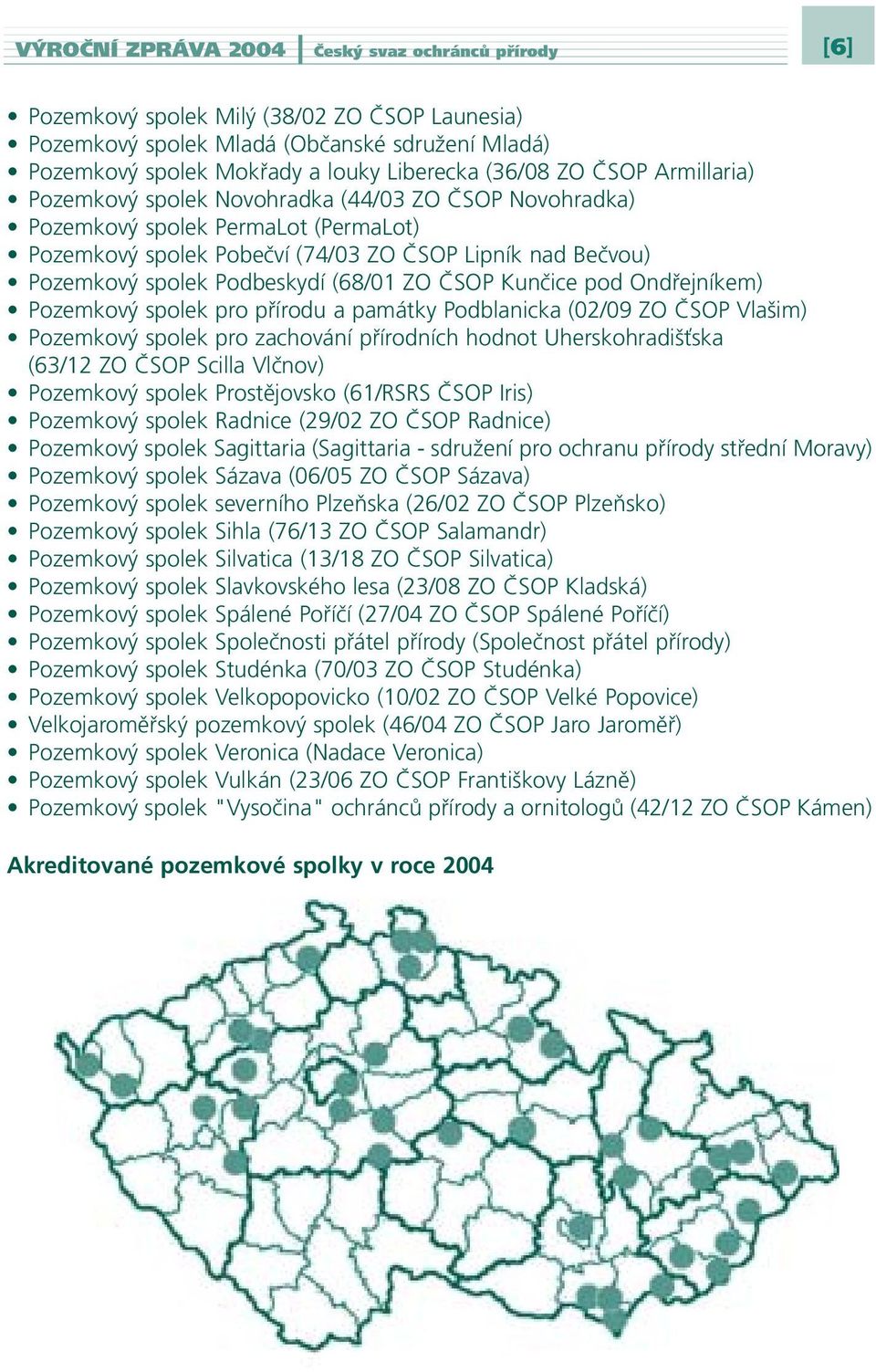 (68/01 ZO ČSOP Kunčice pod Ondřejníkem) Pozemkový spolek pro přírodu a památky Podblanicka (02/09 ZO ČSOP Vlašim) Pozemkový spolek pro zachování přírodních hodnot Uherskohradišťska (63/12 ZO ČSOP