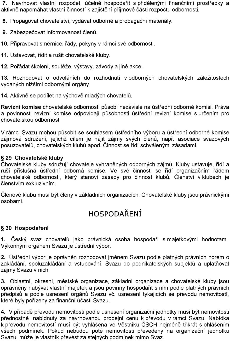 Ustavovat, řídit a rušit chovatelské kluby. 12. Pořádat školení, soutěže, výstavy, závody a jiné akce. 13.