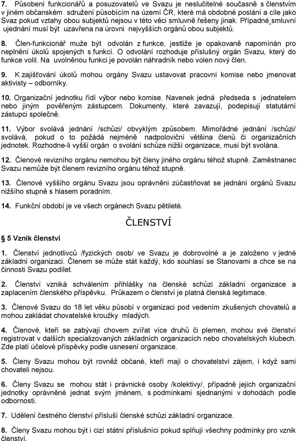 Člen-funkcionář muže být odvolán z funkce, jestliže je opakovaně napomínán pro neplnění úkolů spojených s funkcí. O odvolání rozhoduje příslušný orgán Svazu, který do funkce volil.