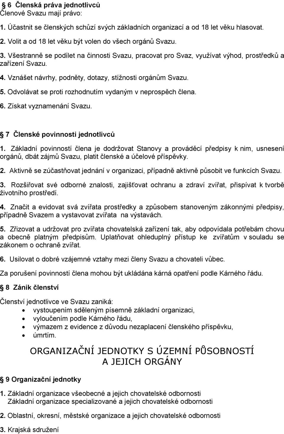 Odvolávat se proti rozhodnutím vydaným v neprospěch člena. 6. Získat vyznamenání Svazu. 7 Členské povinnosti jednotlivců 1.