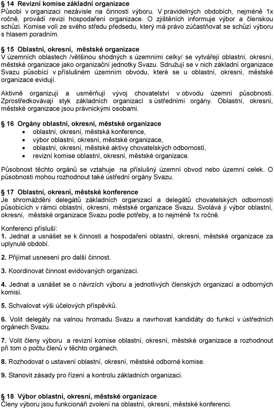 15 Oblastní, okresní, městské organizace V územních oblastech /většinou shodných s územními celky/ se vytvářejí oblastní, okresní, městské organizace jako organizační jednotky Svazu.