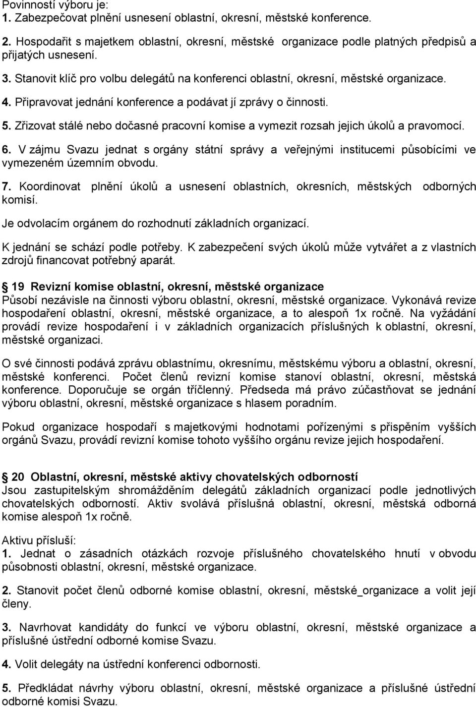 Připravovat jednání konference a podávat jí zprávy o činnosti. 5. Zřizovat stálé nebo dočasné pracovní komise a vymezit rozsah jejich úkolů a pravomocí. 6.