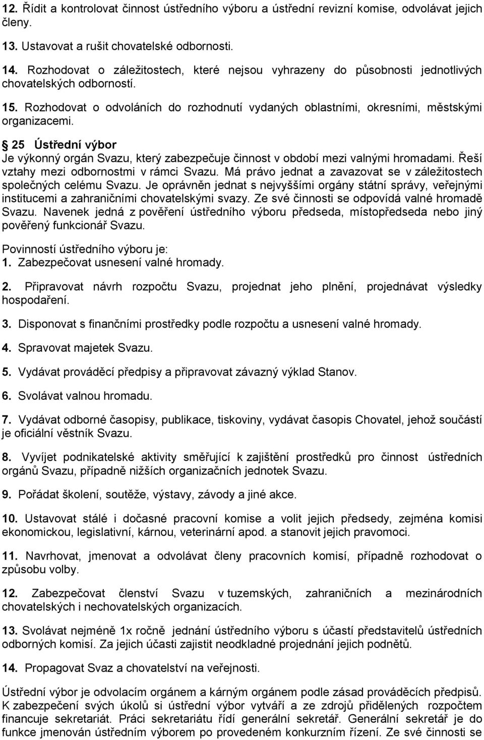 Rozhodovat o odvoláních do rozhodnutí vydaných oblastními, okresními, městskými organizacemi. 25 Ústřední výbor Je výkonný orgán Svazu, který zabezpečuje činnost v období mezi valnými hromadami.