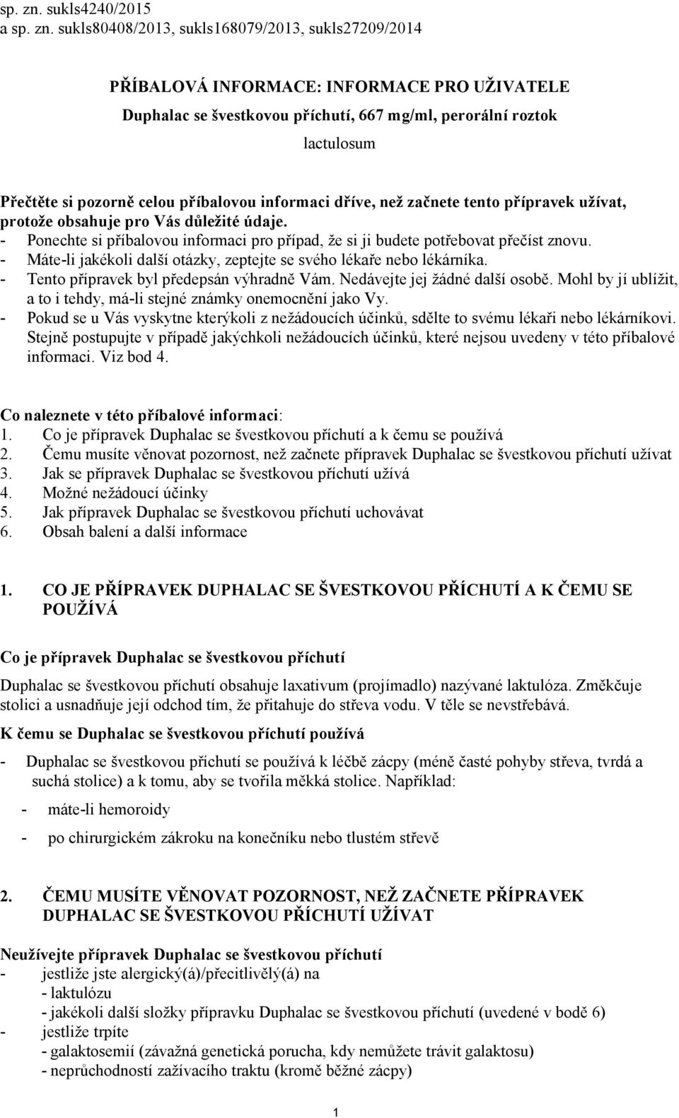 pozorně celou příbalovou informaci dříve, než začnete tento přípravek užívat, protože obsahuje pro Vás důležité údaje.