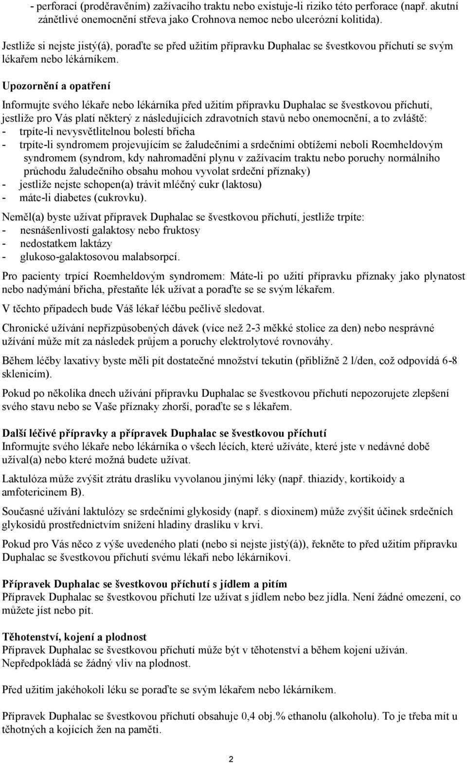 Upozornění a opatření Informujte svého lékaře nebo lékárníka před užitím přípravku Duphalac se švestkovou příchutí, jestliže pro Vás platí některý z následujících zdravotních stavů nebo onemocnění, a