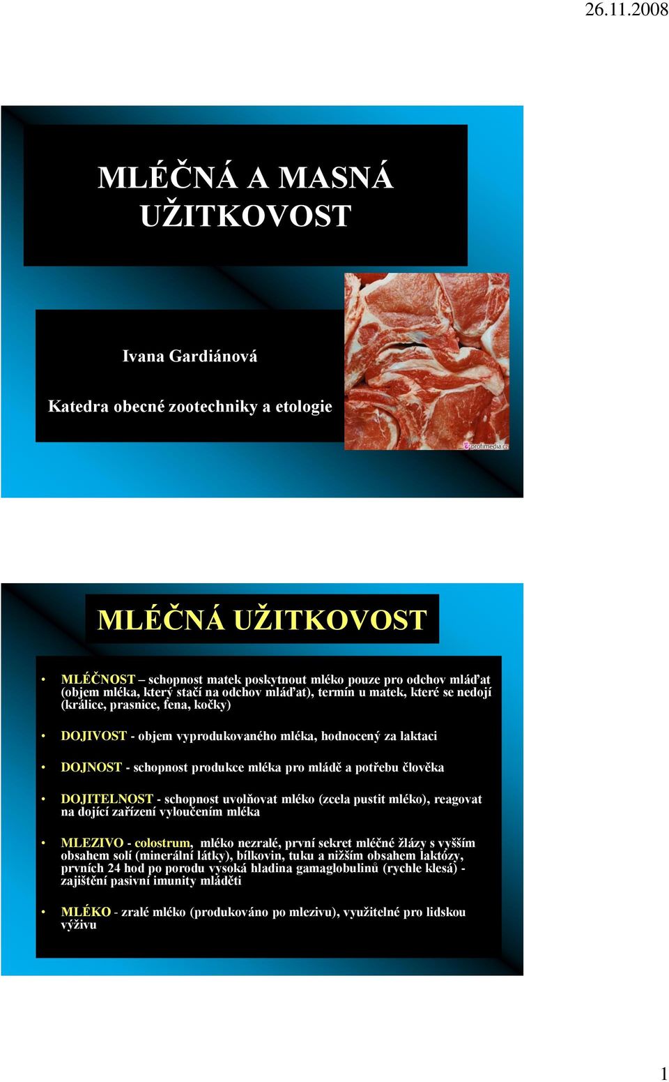 člověka DOJITELNOST - schopnost uvolňovat mléko (zcela pustit mléko), reagovat na dojící zařízení vyloučením mléka MLEZIVO - colostrum, mléko nezralé, první sekret mléčné ţlázy s vyšším obsahem solí