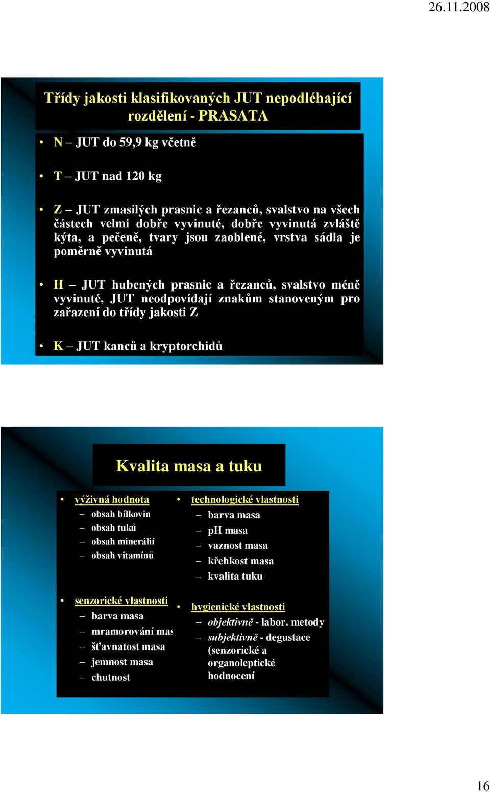 třídy jakosti Z K JUT kanců a kryptorchidů Kvalita masa a tuku výţivná hodnota obsah bílkovin obsah tuků obsah minerálií obsah vitamínů technologické vlastnosti barva masa ph masa vaznost masa