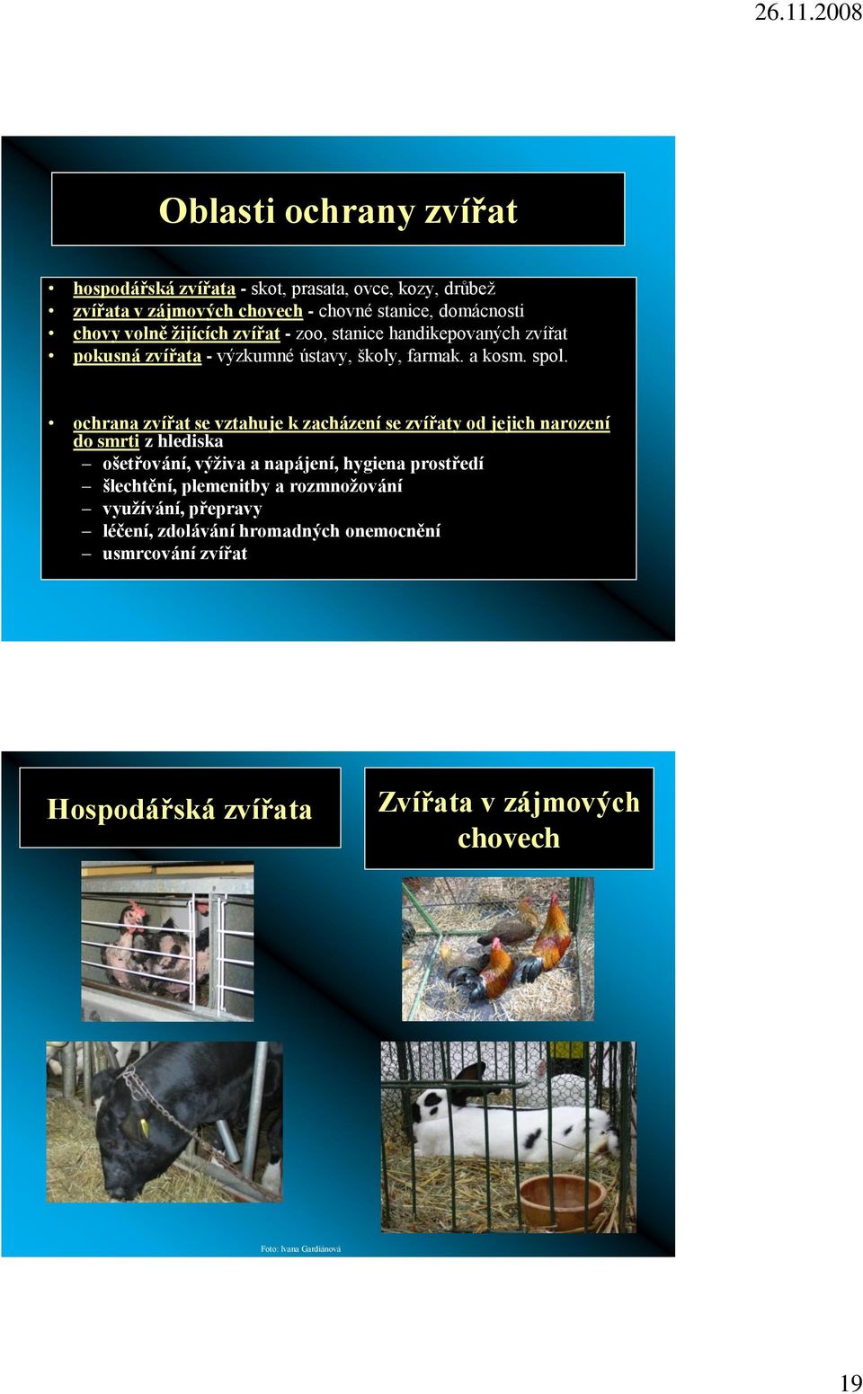 ochrana zvířat se vztahuje k zacházení se zvířaty od jejich narození do smrti z hlediska ošetřování, výţiva a napájení, hygiena prostředí