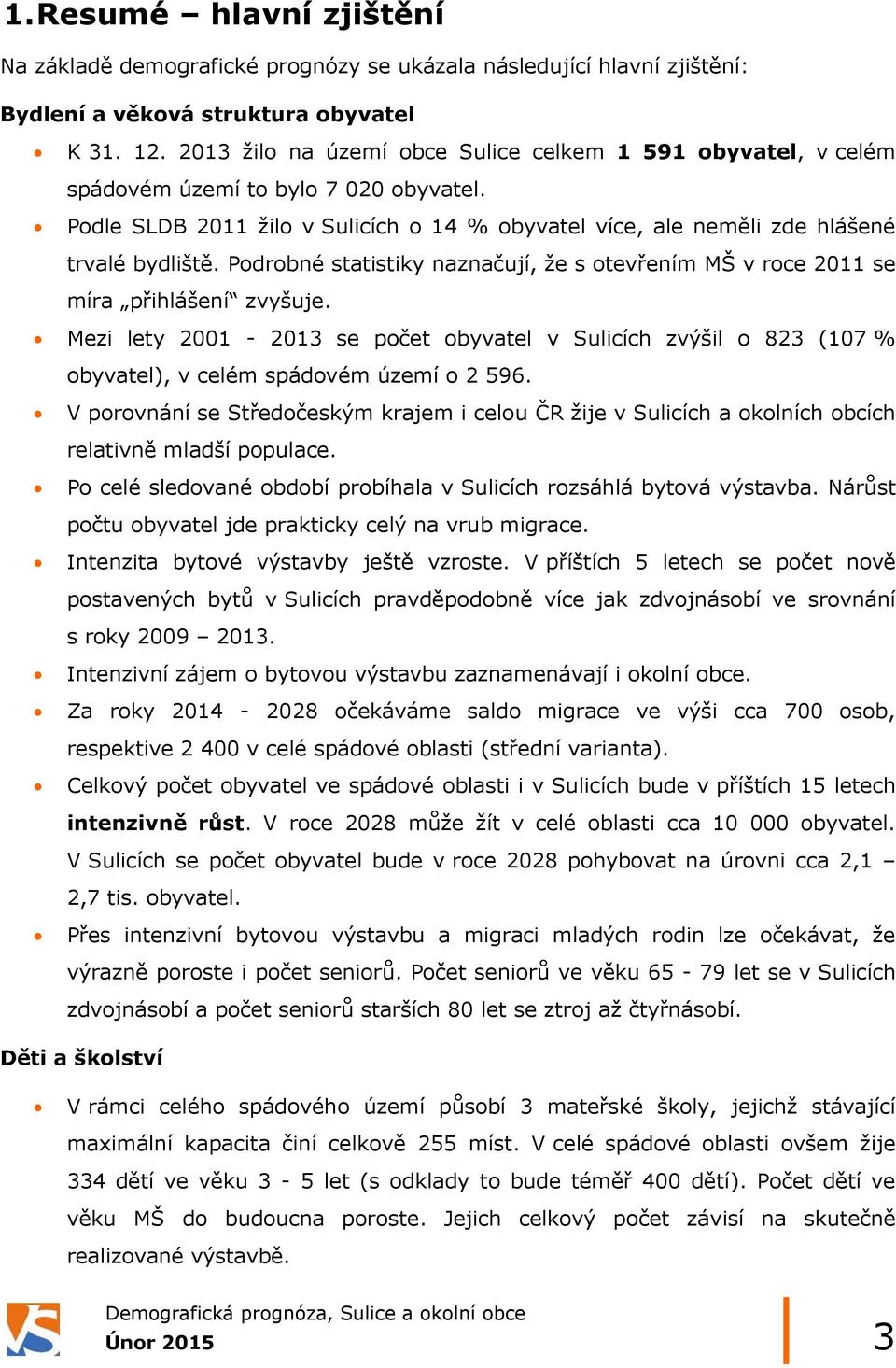 Podrobné statistiky naznačují, že s otevřením MŠ v roce 2011 se míra přihlášení zvyšuje. Mezi lety 2001-2013 se počet obyvatel v Sulicích zvýšil o 823 (107 % obyvatel), v celém spádovém území o 2 596.