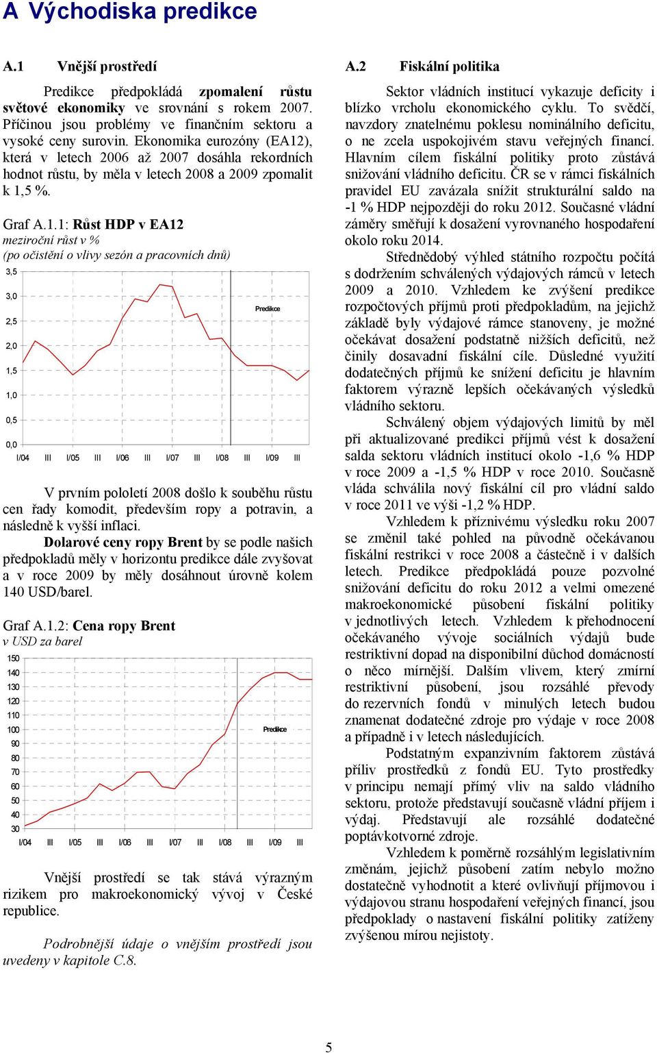 ), která v letech 2006 až 200 dosáhla rekordních hodnot růstu, by měla v letech 2008 a 2009 zpomalit k 1,