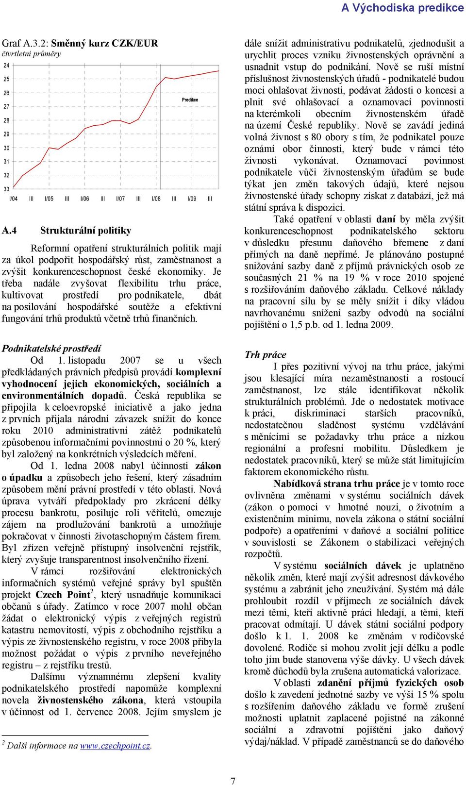 Je třeba nadále zvyšovat flexibilitu trhu práce, kultivovat prostředí pro podnikatele, dbát na posilování hospodářské soutěže a efektivní fungování trhů produktů včetně trhů finančních.