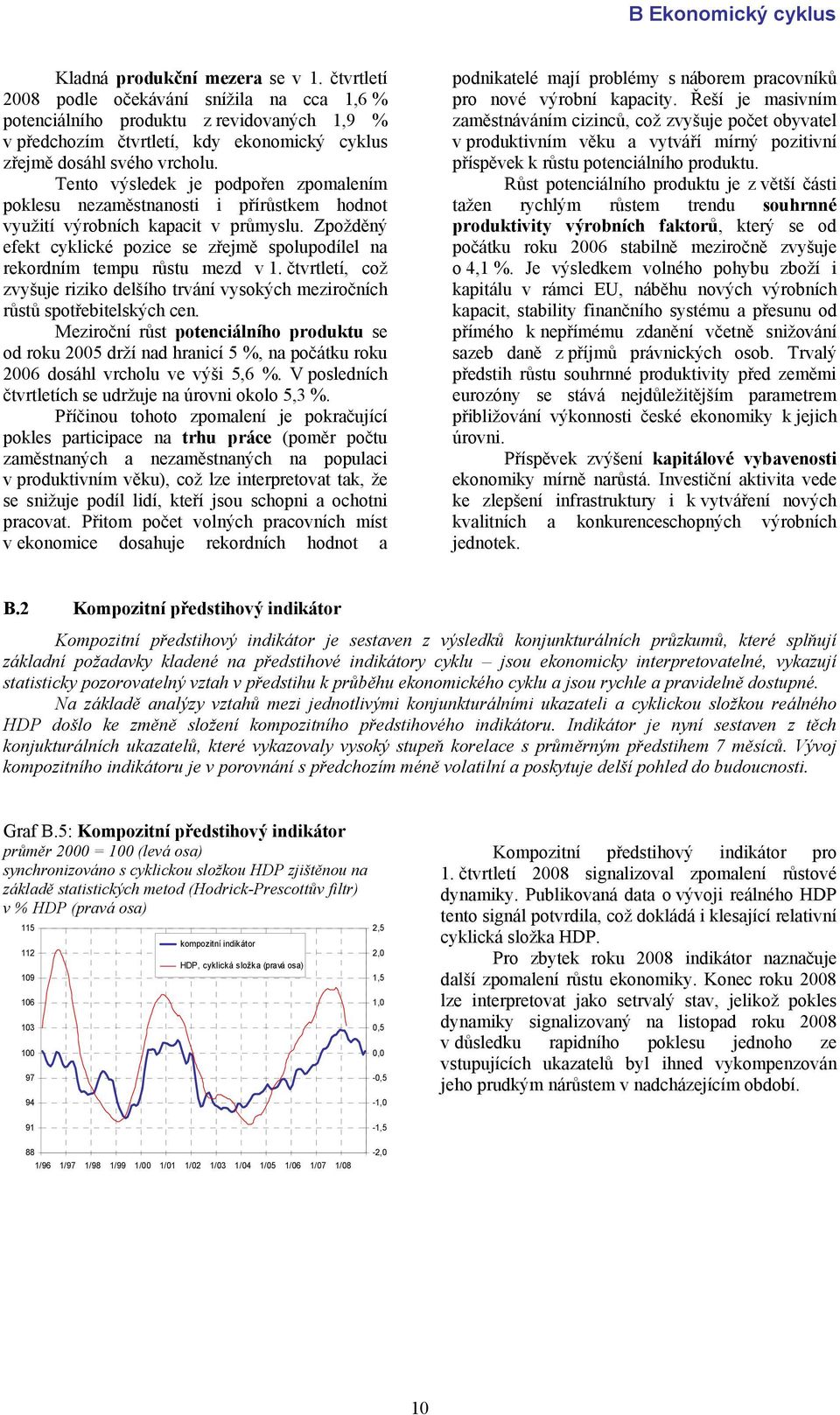 Tento výsledek je podpořen zpomalením poklesu nezaměstnanosti i přírůstkem hodnot využití výrobních kapacit v průmyslu.