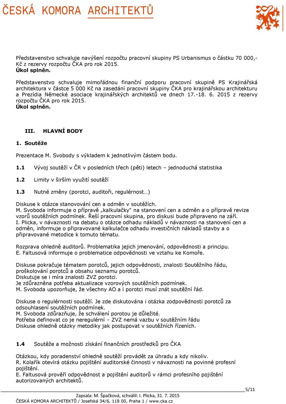 asociace krajinářských architektů ve dnech 17.-18. 6. 2015 z rezervy rozpočtu ČKA pro rok 2015. III. HLAVNÍ BODY 1. Soutěže Prezentace M. Svobody s výkladem k jednotlivým částem bodu. 1.1 Vývoj soutěží v ČR v posledních třech (pěti) letech jednoduchá statistika 1.