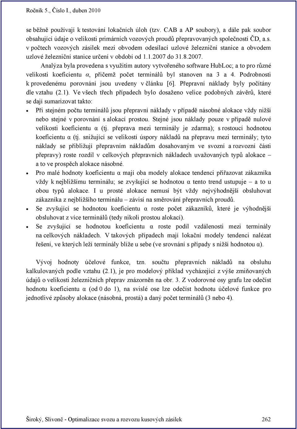 Podrobnosti k provedenému porovnání jsou uvedeny v článku [6]. Přepravní náklady byly počítány dle vztahu (2.1).