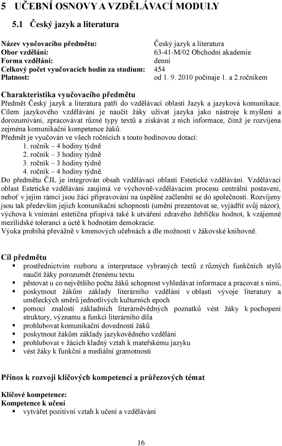 Platnost: od 1. 9. 2010 počínaje 1. a 2.ročníkem Charakteristika vyučovacího předmětu Předmět Český jazyk a literatura patří do vzdělávací oblasti Jazyk a jazyková komunikace.