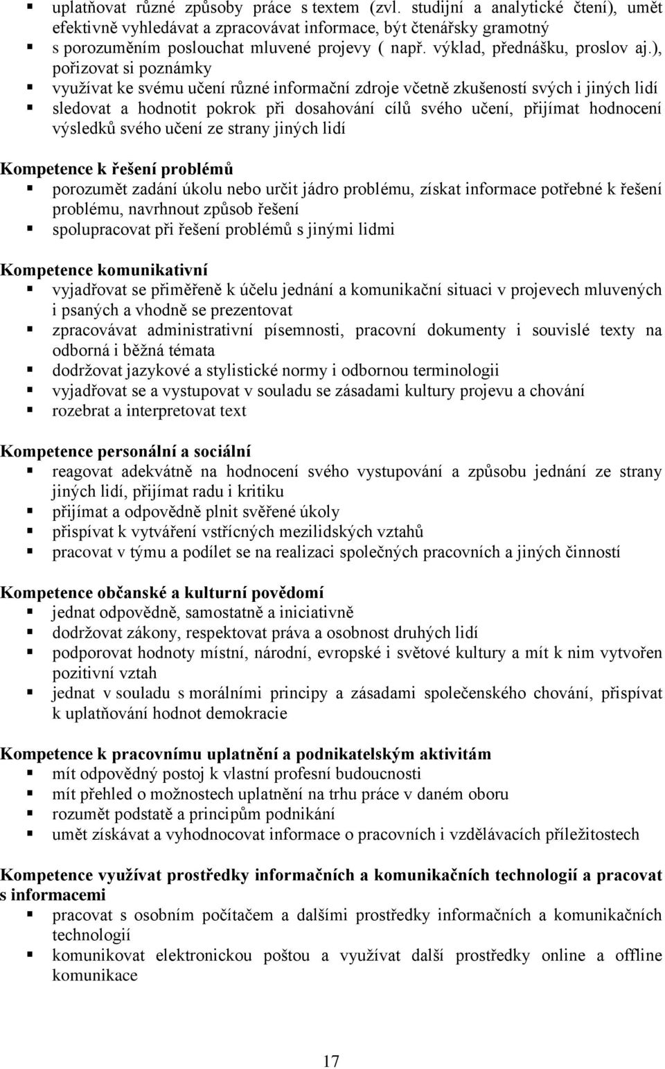 ), pořizovat si poznámky využívat ke svému učení různé informační zdroje včetně zkušeností svých i jiných lidí sledovat a hodnotit pokrok při dosahování cílů svého učení, přijímat hodnocení výsledků