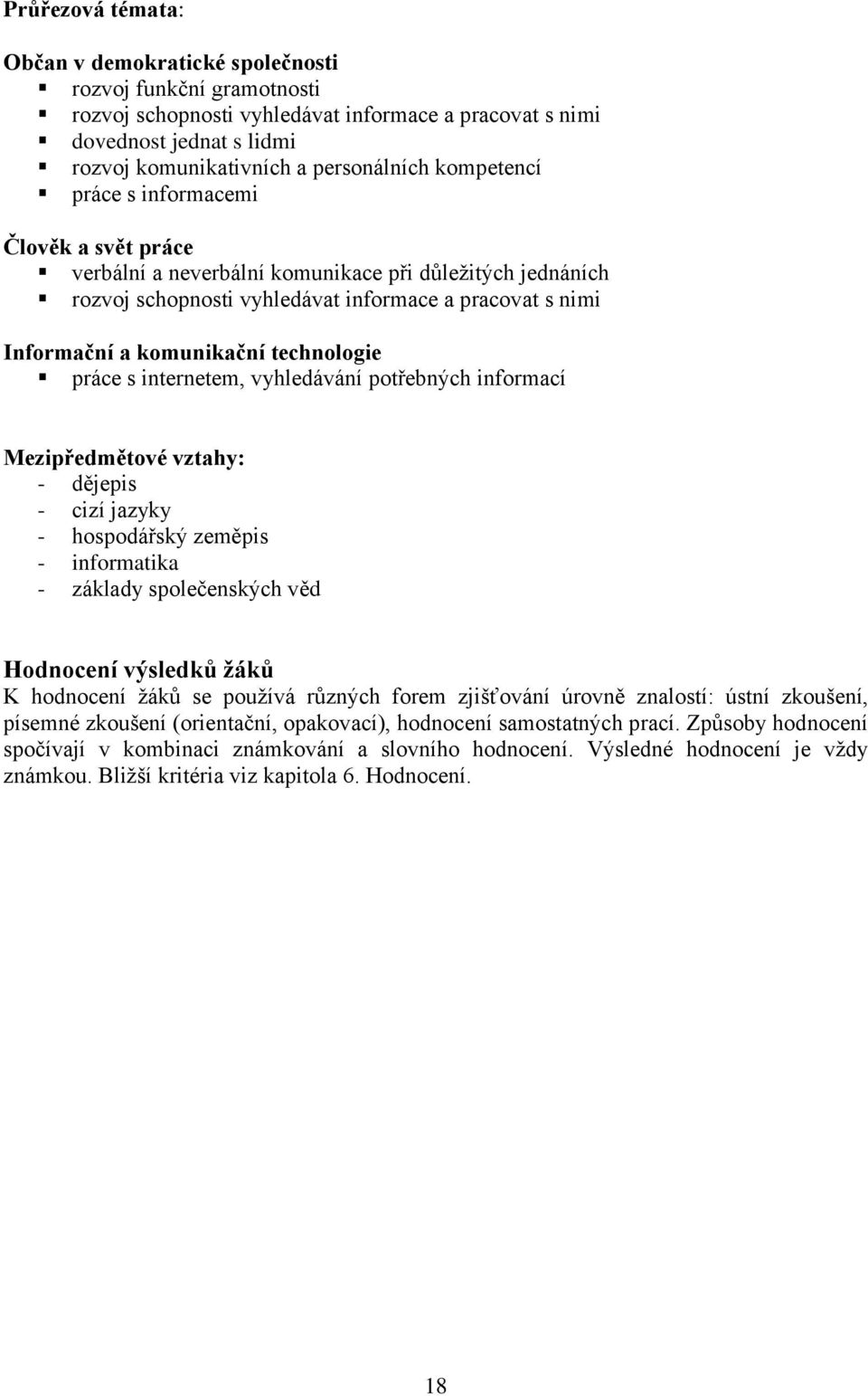 technologie práce s internetem, vyhledávání potřebných informací Mezipředmětové vztahy: - dějepis - cizí jazyky - hospodářský zeměpis - informatika - základy společenských věd Hodnocení výsledků žáků