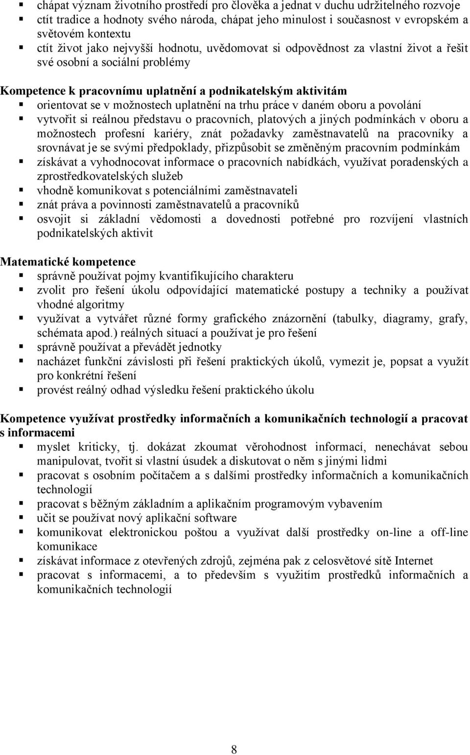 uplatnění na trhu práce v daném oboru a povolání vytvořit si reálnou představu o pracovních, platových a jiných podmínkách v oboru a možnostech profesní kariéry, znát požadavky zaměstnavatelů na