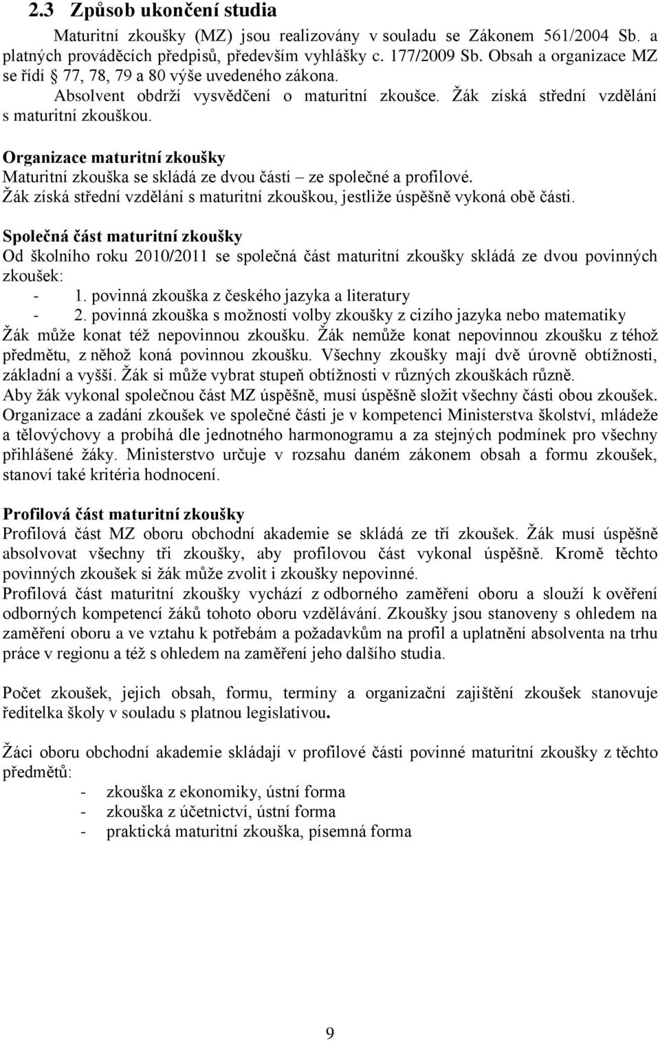 Organizace maturitní zkoušky Maturitní zkouška se skládá ze dvou částí ze společné a profilové. Žák získá střední vzdělání s maturitní zkouškou, jestliže úspěšně vykoná obě části.