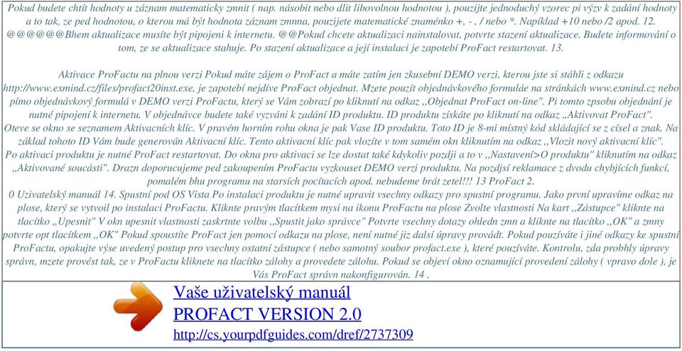 nebo *. Napíklad +10 nebo /2 apod. 12. @@@@@@Bhem aktualizace musíte být pipojeni k internetu. @@Pokud chcete aktualizaci nainstalovat, potvrte stazení aktualizace.