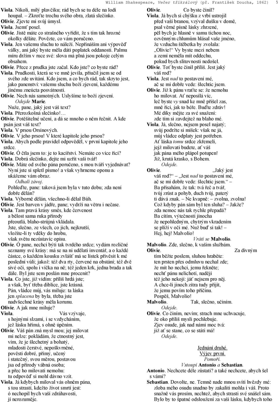 Palmu míru držím v ruce své: slova má plná jsou pokoje celým obsahem. Olivie. Přece z prudka jste začal. Kdo jste? co byste rád? Viola.