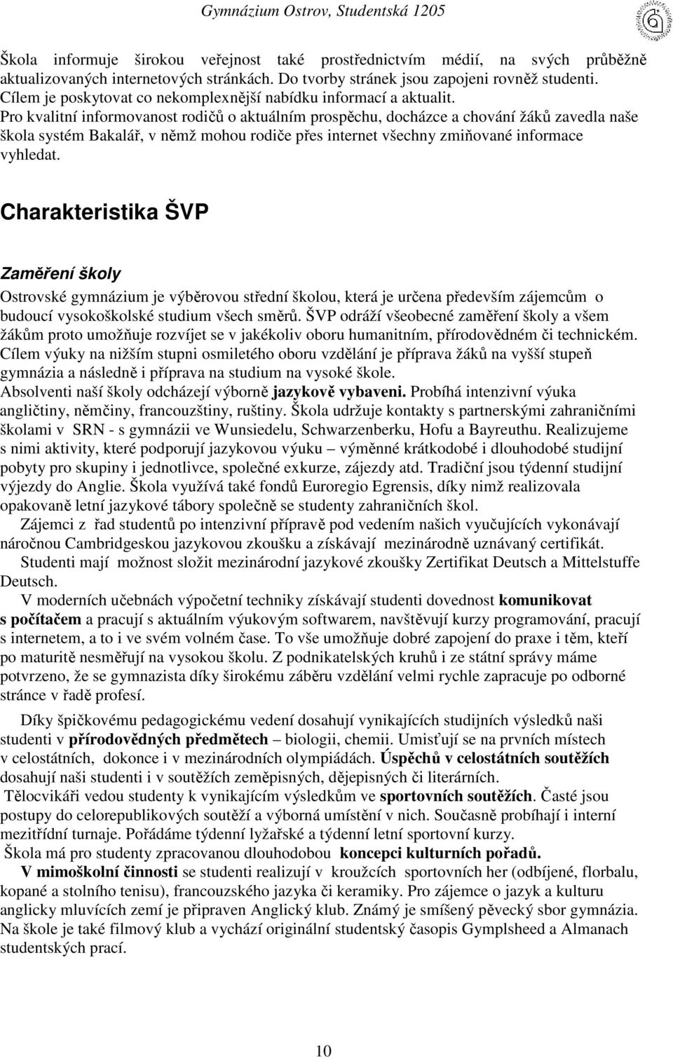 Pro kvalitní informovanost rodičů o aktuálním prospěchu, docházce a chování žáků zavedla naše škola systém Bakalář, v němž mohou rodiče přes internet všechny zmiňované informace vyhledat.