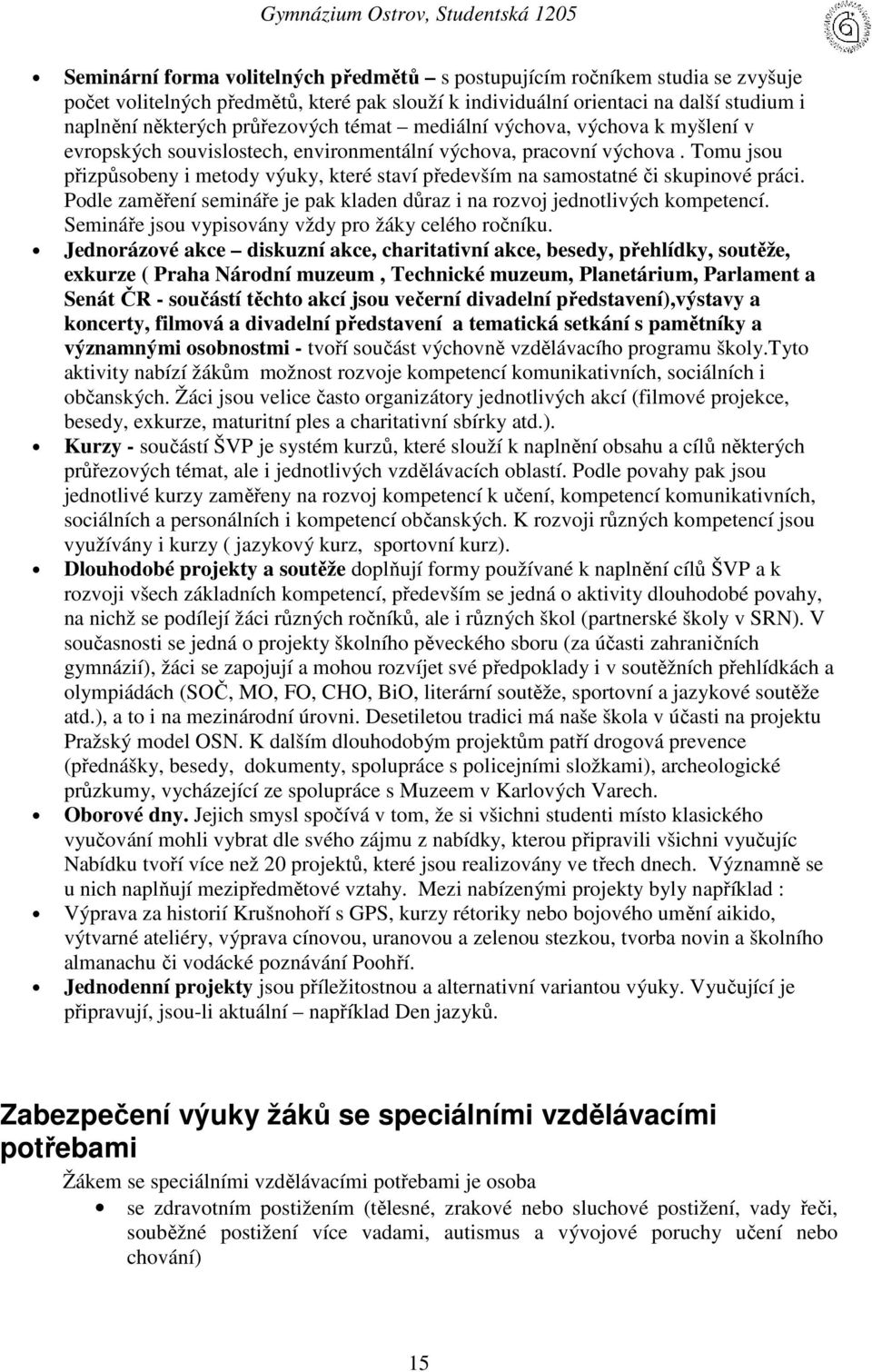 Tomu jsou přizpůsobeny i metody výuky, které staví především na samostatné či skupinové práci. Podle zaměření semináře je pak kladen důraz i na rozvoj jednotlivých kompetencí.