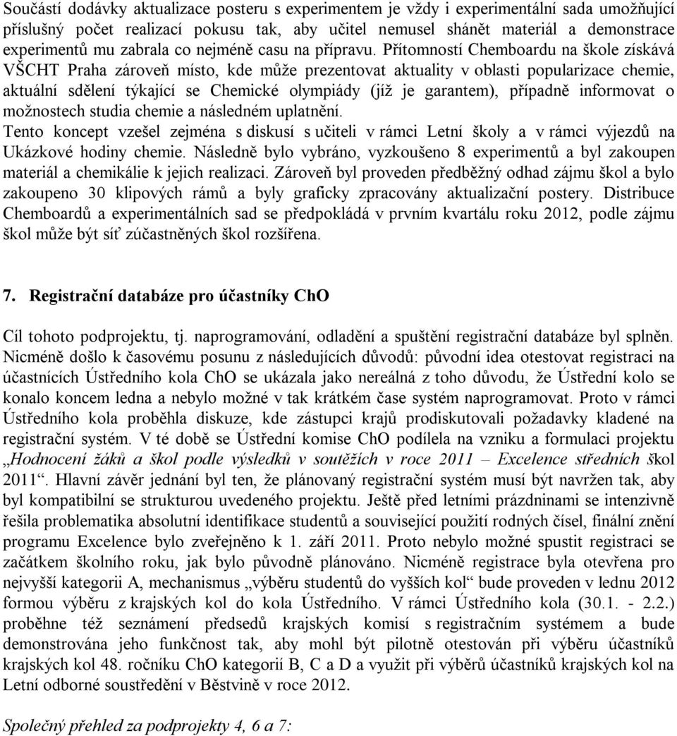 Přítomností Chemboardu na škole získává VŠCHT Praha zároveň místo, kde může prezentovat aktuality v oblasti popularizace chemie, aktuální sdělení týkající se Chemické olympiády (jíž je garantem),