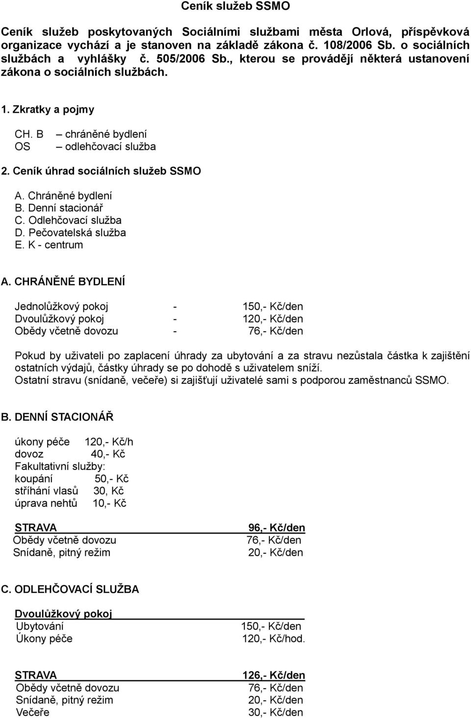 Chráněné bydlení B. Denní stacionář C. Odlehčovací služba D. Pečovatelská služba E. K - centrum A.