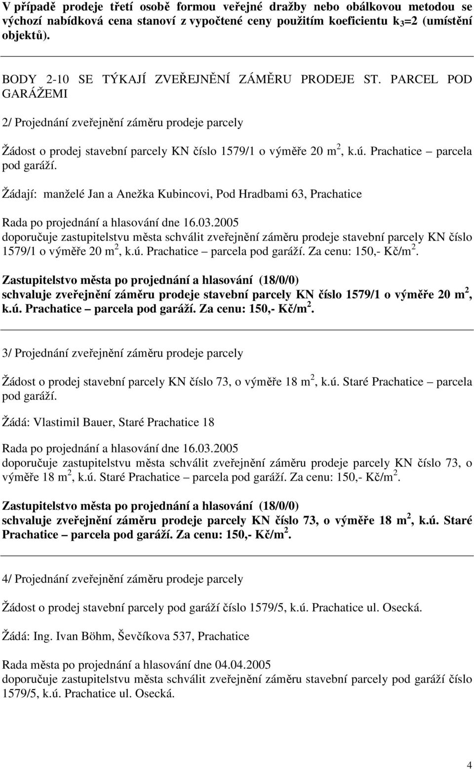 Prachatice parcela pod garáží. Žádají: manželé Jan a Anežka Kubincovi, Pod Hradbami 63, Prachatice Rada po projednání a hlasování dne 16.03.